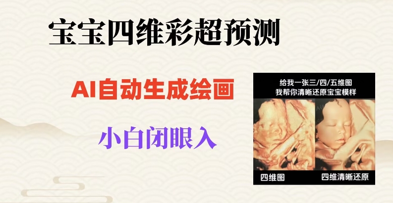宝宝四维彩超AI预测项目，无门槛生成闭眼入日500+【揭秘】-辉硕副业