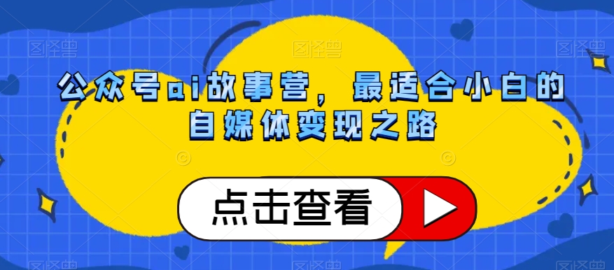 公众号ai故事营，最适合小白的自媒体变现之路-辉硕副业