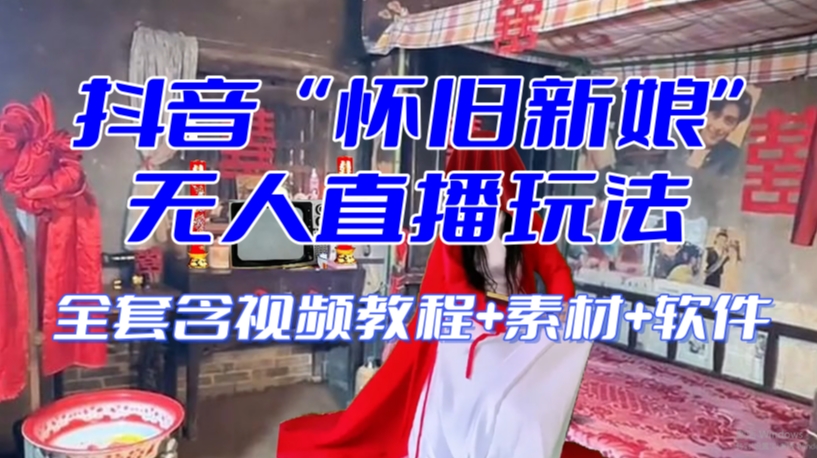 抖音最新最火【怀旧新娘】无人直播整蛊互动玩法（含全套开播教程+软件+视频素材+音效）-辉硕副业