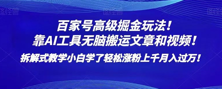 百家号高级掘金玩法！靠AI无脑搬运文章和视频！小白学了轻松涨粉上千月入过万！【揭秘】-辉硕副业