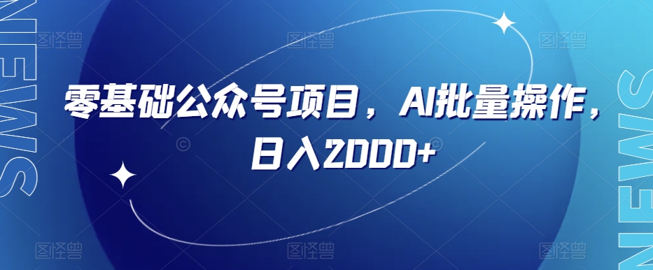 零基础公众号项目，AI批量操作，日入2000+【揭秘】-辉硕副业
