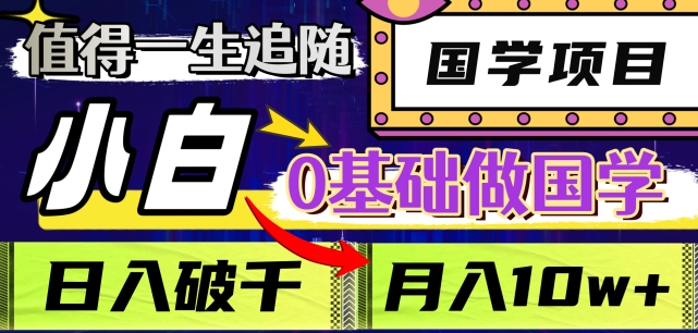 值得一生追随的国学项目，长期饭票，小白也可0基础做国学，日入3000，月入10W+【揭秘】-辉硕副业