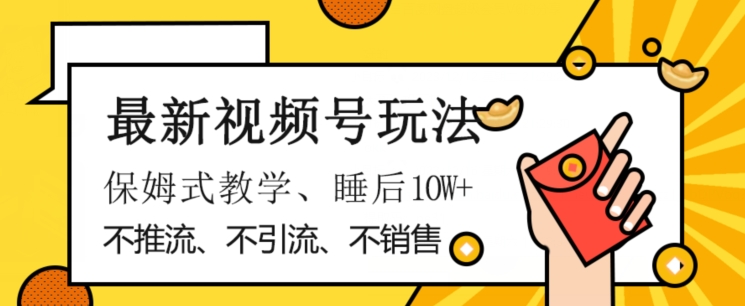 最新视频号玩法，不销售、不引流、不推广，躺着月入1W+，保姆式教学，小白轻松上手【揭秘】-辉硕副业