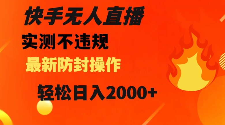 快手无人直播，不违规搭配最新的防封操作，轻松日入2000+【揭秘】-辉硕副业