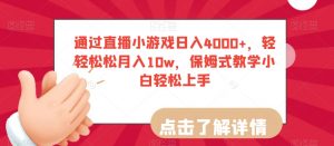 通过直播小游戏日入4000+,轻轻松松月入10w,保姆式教学小白轻松上手【揭秘】-辉硕副业