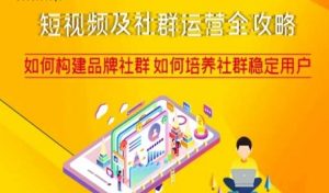 短视频及社群运营全攻略,如何构建品牌社群如何培养社群稳定用户-辉硕副业