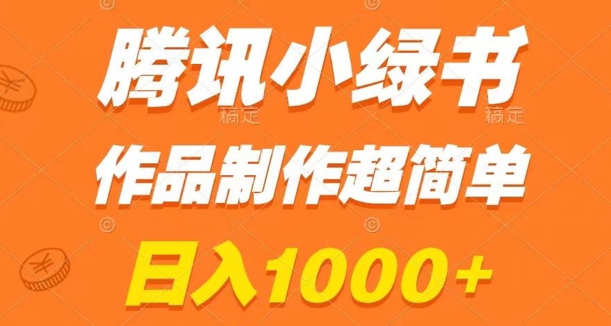腾讯小绿书掘金，日入1000+，作品制作超简单，小白也能学会【揭秘】-辉硕副业