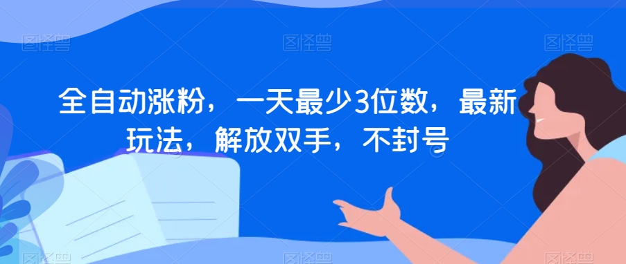全自动涨粉，一天最少3位数，最新玩法，解放双手，不封号【揭秘】-辉硕副业