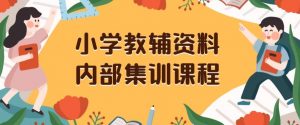 小学教辅资料,内部集训保姆级教程,私域一单收益29-129(教程+资料)-辉硕副业