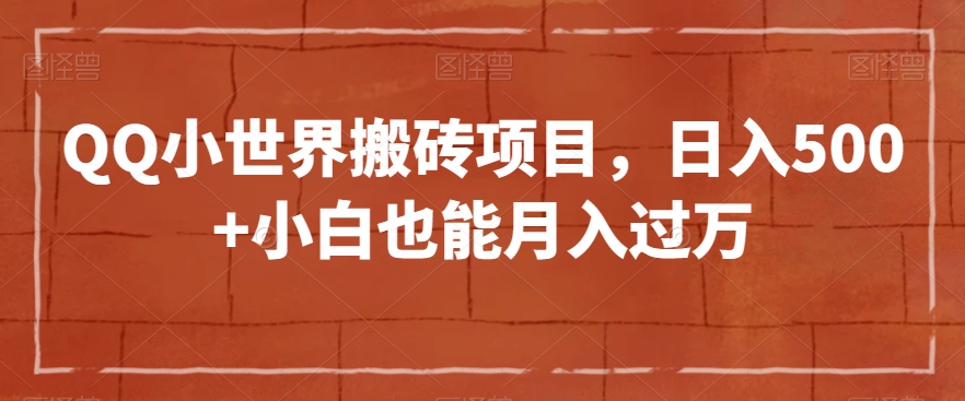 QQ小世界搬砖项目，日入500+小白也能月入过万【揭秘】-辉硕副业