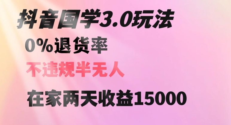 抖音国学玩法，两天收益1万5没有退货一个人在家轻松操作【揭秘】-辉硕副业