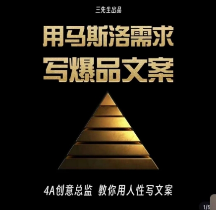 三先生·用马斯洛需求写爆品文案，4A创意总监教你用人性写文案-辉硕副业
