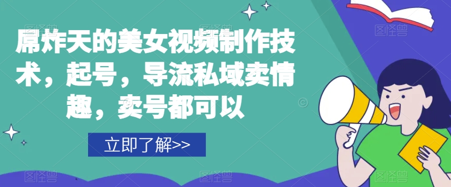 屌炸天的美女‮频视‬制‮技作‬术，起号，导流‮域私‬卖情趣，‮号卖‬都可以-辉硕副业
