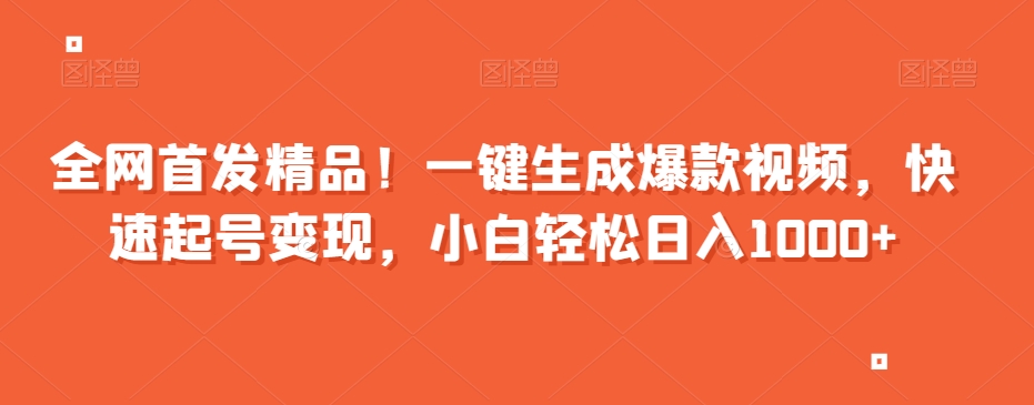 全网首发精品！一键生成爆款视频，快速起号变现，小白轻松日入1000+【揭秘】-辉硕副业