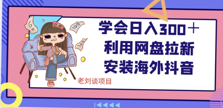 学会日入300＋，利用网盘拉新安装海外抖音保姆级教学【揭秘】-辉硕副业