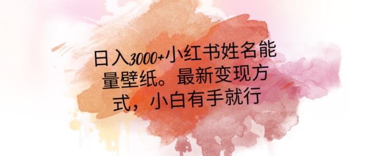 日入300+小红书姓名能量壁纸，最新二次变现方式，小白有手就行【揭秘】-辉硕副业