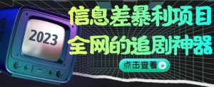 信息差暴利项目,全网的追剧神器,无任何门槛,小白也能月入2W+【揭秘】-辉硕副业