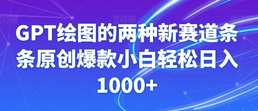 GPT绘图的两种新赛道条条原创爆款小白轻松日入1000+【揭秘】-杨大侠副业网