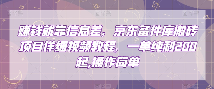 赚钱就靠信息差，京东备件库搬砖项目详细视频教程，一单纯利200，操作简单【揭秘】-辉硕副业