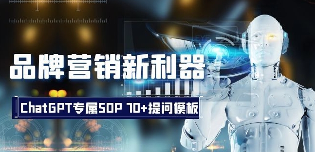 品牌营销新利器：ChatGPT专属SOP，70+提问模板【文档】-杨大侠副业网