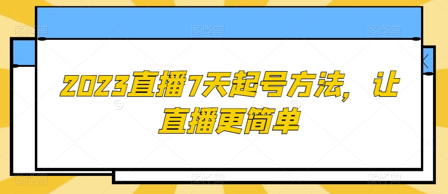 2023直播7天起号方法，让直播更简单-辉硕副业