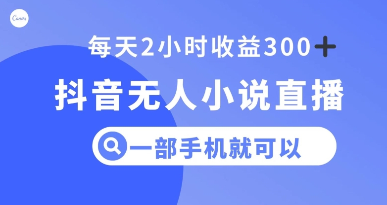 抖音无人小说直播，一部手机操作，日入300+【揭秘】-辉硕副业