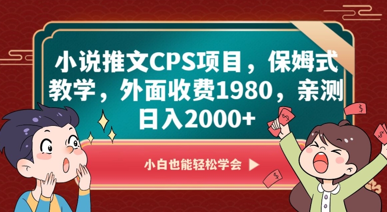 小说推文CPS项目，保姆式教学，外面收费1980，亲测日入2000+【揭秘】-辉硕副业