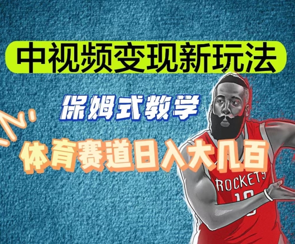 中视频变现新玩法，体育赛道日入大几百【揭秘】-杨大侠副业网