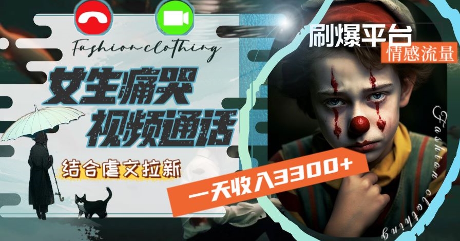 一天收入3300+，用女生痛哭视频通话结合虐文拉新，刷爆平台情感流量【揭秘】-杨大侠副业网