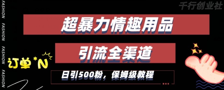 最新情趣项目引流全渠道，自带高流量，保姆级教程，轻松破百单，日引500+粉【揭秘】-辉硕副业