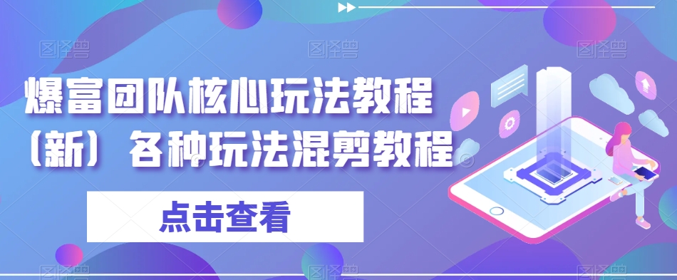 爆富团队核心玩法教程（新）各种玩法混剪教程-辉硕副业