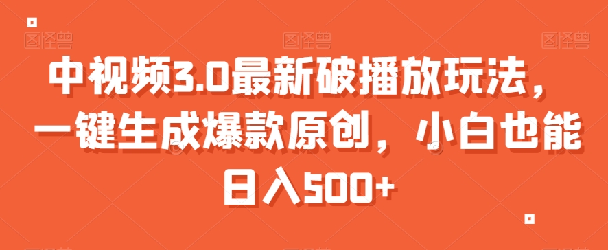 中视频3.0最新破播放玩法，一键生成爆款原创，小白也能日入500+【揭秘】-辉硕副业