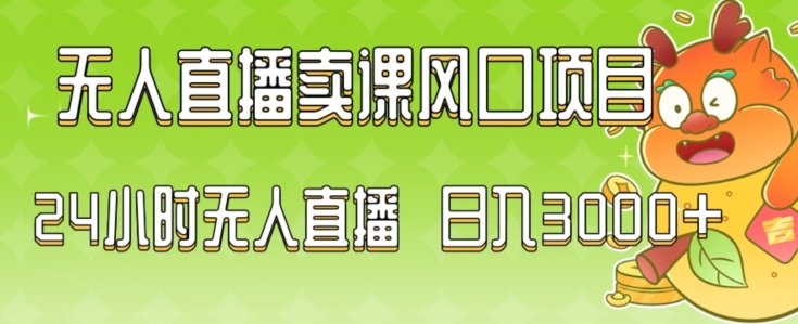 2024最新玩法无人直播卖课风口项目，全天无人直播，小白轻松上手【揭秘】-辉硕副业