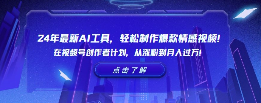 24年最新AI工具，轻松制作爆款情感视频！在视频号创作者计划，从涨粉到月入过万【揭秘】-杨大侠副业网
