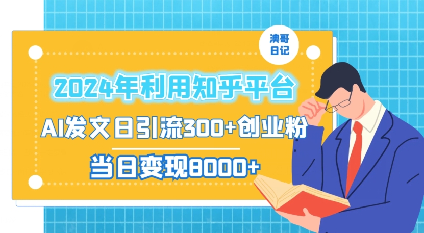 2024年利用知乎平台，AI发文日引流300+创业粉，当日变现1000+【揭秘】-杨大侠副业网