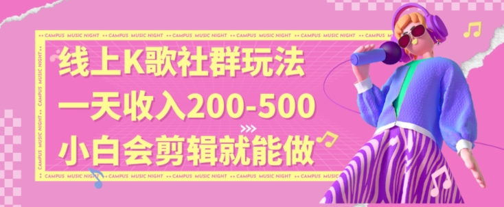 线上K歌社群结合脱单新玩法，无剪辑基础也能日入3位数，长期项目【揭秘】-辉硕副业