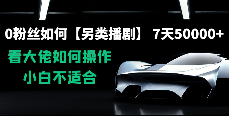 0粉丝如何【另类播剧】，7天50000+，看大佬如何操作，小白不适合【揭秘】-辉硕副业