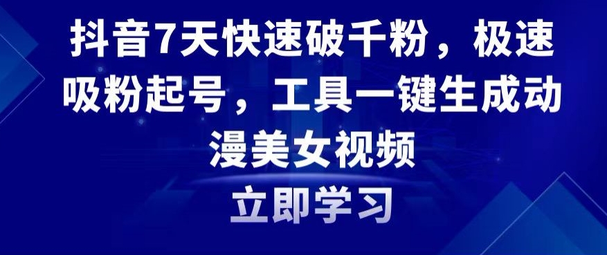 抖音7天快速破千粉，极速吸粉起号，工具一键生成动漫美女视频【揭秘】-辉硕副业