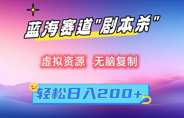 虚拟资源“剧本杀”无脑复制，轻松日入200+【揭秘】-杨大侠副业网