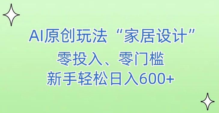 AI家居设计，简单好上手，新手小白什么也不会的，都可以轻松日入500+【揭秘】-杨大侠副业网