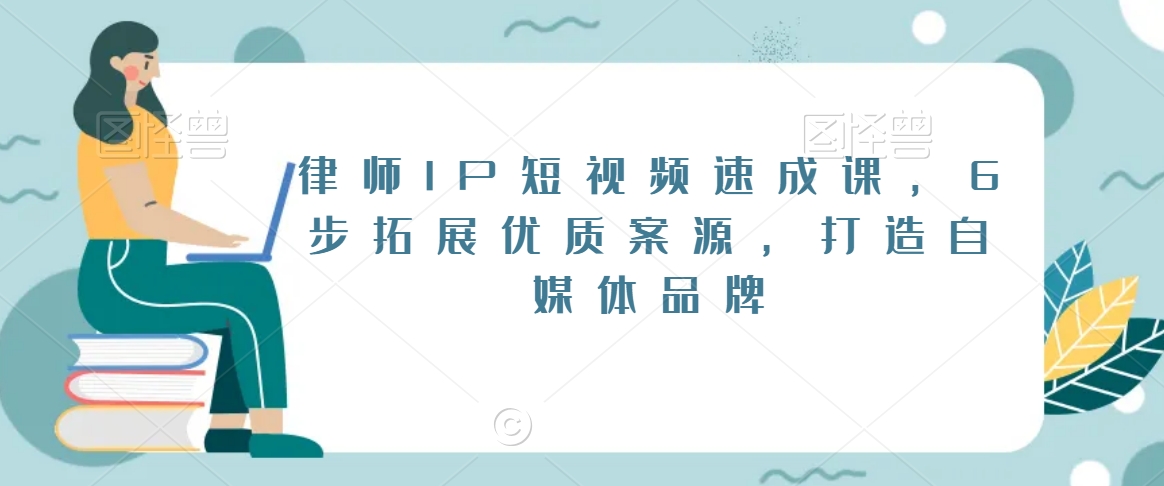 律师IP短视频速成课，6步拓展优质案源，打造自媒体品牌-杨大侠副业网