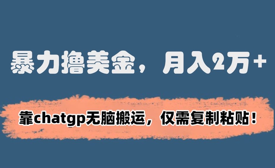 暴力撸美金，月入2万+！靠chatgp无脑搬运，仅需复制粘贴【揭秘】-辉硕副业
