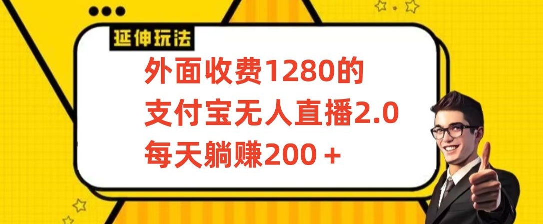 外面收费1280的支付宝无人直播2.0项目，每天躺赚200+，保姆级教程【揭秘】-杨大侠副业网