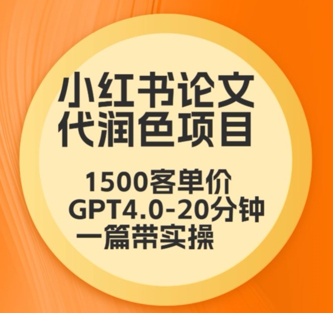 毕业季小红书论文代润色项目，本科1500，专科1200，高客单GPT4.0-20分钟一篇带实操【揭秘】-辉硕副业