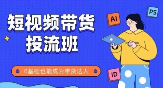 抖音快手短视频带货投流班，详细又全面的抖音快手带货实操课，零基础也能成为带货达人-辉硕副业