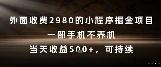 外面收费2980的小程序掘金项目，一部手机不养机，当天收益5张+，可持续【揭秘】-辉硕副业