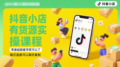 抖音小店有货源实操课程，零基础跟着学就可以了，模式直接可以模仿复制(更新6月)-辉硕副业