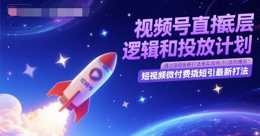 视频号直播底层逻辑和投放计划，短视频微付费撬短引最新打法-辉硕副业