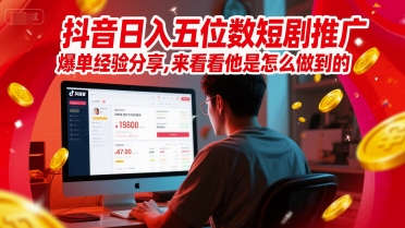 抖音日入五位数短剧推广爆单经验分享，来看看他是怎么做到的？-辉硕副业