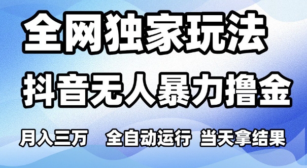 全网独家玩法，抖音无人暴力撸金，月入3W，全自动运行，当天拿结果，可矩阵【揭秘】-辉硕副业